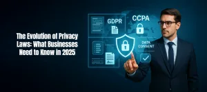 The Evolution of Privacy Laws What Businesses Need to Know in 2025